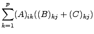 $\displaystyle \sum_{k=1}^p (A)_{ik}((B)_{kj}+(C)_{kj})$