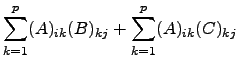 $\displaystyle \sum_{k=1}^p (A)_{ik}(B)_{kj}+\sum_{k=1}^p(A)_{ik}(C)_{kj}$