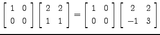 $ \left[\begin{array}{cc}1 & 0 0&0\end{array}\right]\left[\begin{array}{cc}2&2...
... & 0 0&0\end{array}\right]\left[\begin{array}{cc}2&2 -1&3\end{array}\right]$