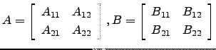 $\displaystyle A=\left[\begin{array}{cc} A_{11}&A_{12} A_{21}&A_{22}\end{array...
...ht],
B=\left[\begin{array}{cc} B_{11}&B_{12} B_{21}&B_{22}\end{array}\right]$