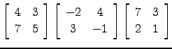 $ \left[\begin{array}{cc}4&3\\ 7&5\end{array}\right]\left[\begin{array}{cc}-2& 4\\ 3&-1 \end{array}\right]\left[\begin{array}{cc}7&3\\ 2&1 \end{array}\right]$