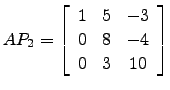 $ AP_2=\left[\begin{array}{ccc}
1 &5 &-3\\
0 & 8 &-4\\
0 & 3 & 10\end{array}\right]$