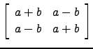 $ \left[\begin{array}{cc} a+b & a-b a-b & a+b\end{array}\right]$