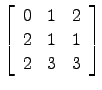 $ \left[\begin{array}{ccc} 0 & 1 & 2 2 & 1 & 1 2 & 3 & 3\end{array}\right]$