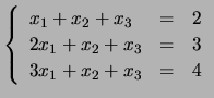 $ \left\{ \begin{array}{lll} x_1+x_2+x_3 &=&2\\
2x_1+x_2+x_3 &=& 3\\
3x_1+x_2+x_3 &=&4 \end{array}\right.$