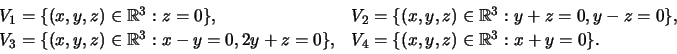 \begin{displaymath}
\begin{array}{ll}
V_{1}=\{(x,y,z)\in \mathbb{R}^{3}:z=0\}, &...
...\}, & V_{4}=\{(x,y,z)\in \mathbb{R}%%
^{3}:x+y=0\}.
\end{array}\end{displaymath}
