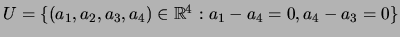 $ U=\{(a_{1},a_{2},a_{3},a_{4})\in \mathbb{R}^{4}:a_{1}-a_{4}=0,a_{4}-a_{3}=0\}$