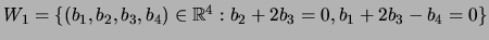 $ W_{1}=\{(b_{1},b_{2},b_{3},b_{4})\in \mathbb{R}%%
^{4}:b_{2}+2b_{3}=0,b_{1}+2b_{3}-b_{4}=0\}$