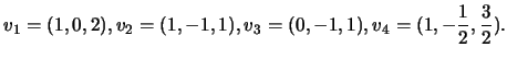 $\displaystyle v_1=(1,0,2),v_2=(1,-1,1),v_3=(0,-1,1),v_4=(1,-\frac{1}{2},\frac{3}{2}).$