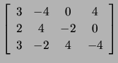 $ \left[\begin{array}{cccc} 3 & -4 &0 &4\\
2 & 4 &-2 & 0\\
3 &-2 &4 &-4\end{array}\right]$