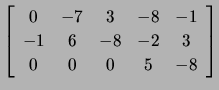 $ \left[\begin{array}{ccccc} 0 &-7 & 3 & -8 & -1\\
-1 & 6 &-8 &-2 & 3\\
0 & 0 & 0 & 5 & -8\end{array}\right]$