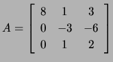 $ A=\left[\begin{array}{ccc}
8&1&3\\ 0 & -3 & -6\\ 0 & 1 & 2 \end{array}\right]$
