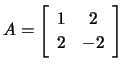 $ A=\left[\begin{array}{cc} 1&2\\ 2&-2 \end{array}\right]$
