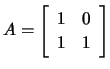 $ A=\left[\begin{array}{cc} 1&0 \\ 1 &1\end{array}\right]$