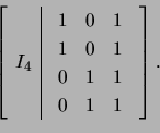 \begin{displaymath}\left[\begin{array}{c\vert c}
I_4 &
\begin{array}{ccc}
1 & 0 ...
... 0 & 1\\
0 & 1 & 1\\
0 & 1 & 1
\end{array}\end{array}\right].\end{displaymath}