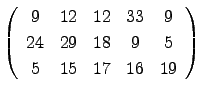 $ \left(\begin{array}{ccccc}
9 & 12 & 12 & 33 & 9\\
24 & 29 & 18 & 9 & 5\\
5 & 15 & 17 & 16 & 19\end{array}\right)$