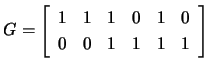$ G=\left[\begin{array}{cccccc}
1&1&1&0&1&0\\
0&0&1&1&1&1 \end{array}\right]$