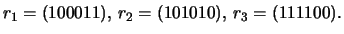 $\displaystyle r_1=(100011),  r_2=(101010),   r_3=(111100).$