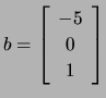 $ b=\left[\begin{array}{c} -5\\ 0\\ 1\end{array}\right]$