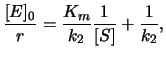 $\displaystyle \frac{[E]_0}{r}=\frac{K_m}{k_2}\frac{1}{[S]}+\frac{1}{k_2},$
