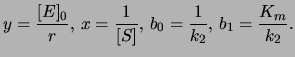 $\displaystyle y=\frac{[E]_0}{r}, \, x=\frac{1}{[S]}, \, b_0=\frac{1}{k_2}, \, b_1=\frac{K_m}{k_2}.$