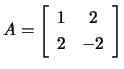 $ A=\left[\begin{array}{cc} 1&2\ 2&-2 \end{array}\right]$