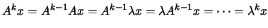 $\displaystyle A^kx=A^{k-1}Ax=A^{k-1}\lambda x=\lambda A^{k-1}x=\cdots =\lambda^k x$