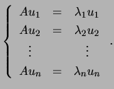 $\displaystyle \left\{\begin{array}{ccc}
Au_1&=&\lambda_1 u_1\\
Au_2&=&\lambda_2 u_2\\
\vdots & & \vdots\\
Au_n&=&\lambda_n u_n\end{array}\right. .$
