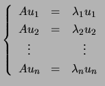 $\displaystyle \left\{\begin{array}{ccc}
Au_1&=&\lambda_1 u_1\\
Au_2&=&\lambda_2 u_2\\
\vdots & & \vdots\\
Au_n&=&\lambda_n u_n\end{array}\right. $