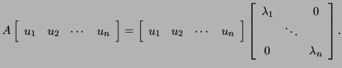 $\displaystyle A\left[\begin{array}{cccc}u_1 & u_2 &\cdots & u_n\end{array}\righ...
...in{array}{ccc} \lambda_1 && 0\ & \ddots &\\
0 && \lambda_n\end{array}\right].$