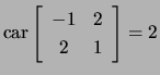$ \mathrm{car}\left[\begin{array}{cc} -1 & 2\ 2 &1\end{array}\right]=2$