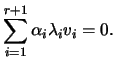 $\displaystyle \sum_{i=1}^{r+1}\alpha_i\lambda_i v_i=0.$