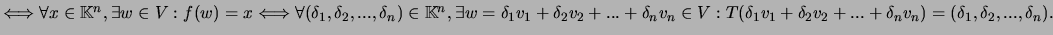$ \Longleftrightarrow\forall x\in
{\mathbb{K}}^n, \exists w\in V: f(w)=x
\Longle...
...T(\delta_1v_1+\delta_2v_2+...+\delta_nv_n)=(\delta_1, \delta_2,
..., \delta_n).$