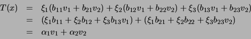\begin{displaymath}\begin{array}{ccl}
T(x)&=& \xi_1(b_{11}v_1 +b_{21}v_2)+\xi_2(...
..._{22}+\xi_3b_{23}v_2)\\
&=&\alpha_1v_1+\alpha_2v_2
\end{array}\end{displaymath}