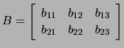 $ B=\left[\begin{array}{ccc}b_{11}&b_{12}&b_{13}\\ b_{21}&b_{22}&b_{23}
\end{array}\right]$