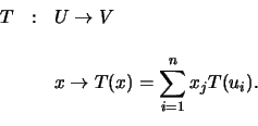 \begin{displaymath}\begin{array}{ccl}
T&:&U\rightarrow V\\ \\
&&x\rightarrow T(x)=\displaystyle\sum_{i=1}^nx_jT(u_i).
\end{array}\end{displaymath}