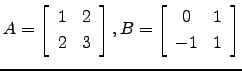 $ A=\left[\begin{array}{cc}1&2 2&3\end{array}\right],B=\left[\begin{array}{cc}0&1 -1&1\end{array}\right]$