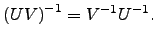 $\displaystyle \left(UV \right)^{-1} = V^{-1} U^{-1}.$