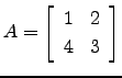 $ A=\left[\begin{array}{cc} 1&2 4&3\end{array}\right]$