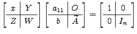 $ \left[\begin{array}{c\vert c}x &Y \hline Z & W\end{array}\right]\left[\begin...
...ay}\right]=\left[\begin{array}{c\vert c} 1 &0 \hline 0 &I_n\end{array}\right]$