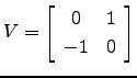 $ V=\left[\begin{array}{cc}0&1 -1&0\end{array}\right]$