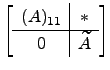 $ \left[\begin{array}{c\vert c}
(A)_{11}& * \hline
0 & \widetilde A\end{array}\right]$