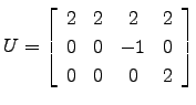 $ U=\left[\begin{array}{cccc}
2 & 2 & 2 & 2\\
0 & 0 & -1 & 0\\
0 & 0 & 0 & 2\end{array}\right]$