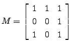 $ M=\left[\begin{array}{ccc}
1 & 1 & 1\\
0 & 0 & 1\\
1 & 0 & 1\end{array}\right]$