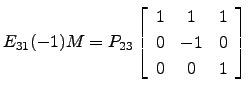 $ E_{31}(-1) M = P_{23}
\left[\begin{array}{ccc} 1& 1 & 1\\
0 & -1 & 0\\
0 & 0 & 1 \end{array}\right]$