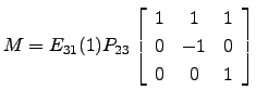 $ M=E_{31}(1) P_{23} \left[\begin{array}{ccc} 1& 1 & 1\\
0 & -1 & 0\\
0 & 0 & 1\end{array}\right]$