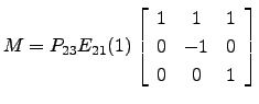 $ M=P_{23} E_{21}(1) \left[\begin{array}{ccc} 1& 1 & 1\\
0 & -1 & 0\\
0 & 0 & 1\end{array}\right]$
