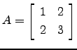 $ A=\left[\begin{array}{cc}1&2 2&3 \end{array}\right]$