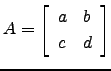 $ A=\left[\begin{array}{cc} a & b c & d\end{array}\right]$
