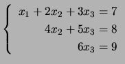 $ \left\{ \begin{array}{r} x_1+2x_2+3x_3 =7\\
4x_2+5x_3=8\\
6x_3=9\end{array}\right.$